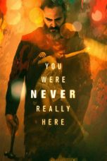 Nonton film You Were Never Really Here (2017) terbaru